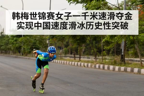 韩梅世锦赛女子一千米速滑夺金实现中国速度滑冰历史性突破